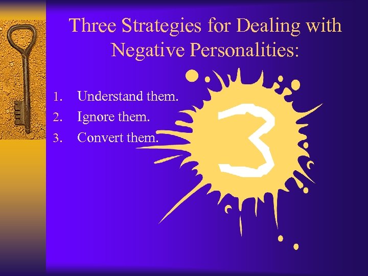 Three Strategies for Dealing with Negative Personalities: 1. 2. 3. Understand them. Ignore them.