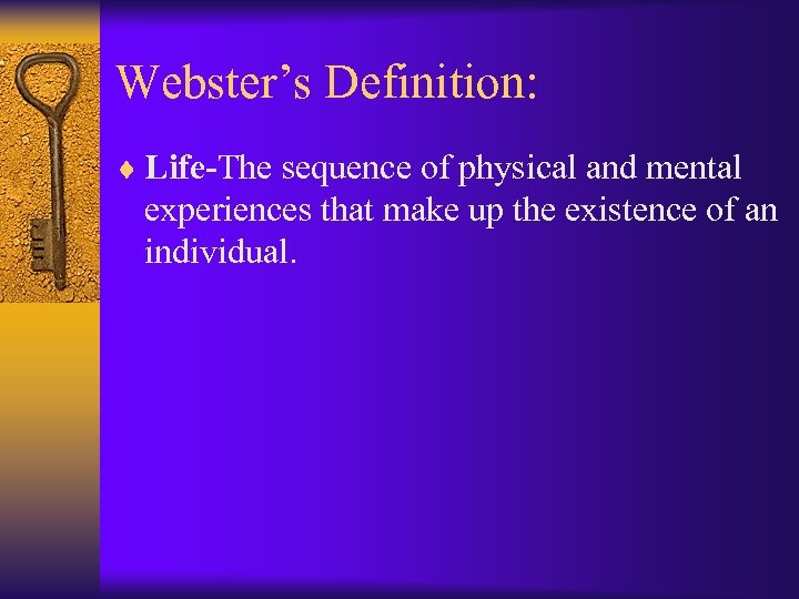 Webster’s Definition: ¨ Life-The sequence of physical and mental experiences that make up the