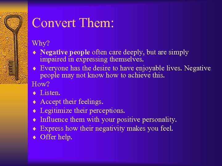 Convert Them: Why? ¨ Negative people often care deeply, but are simply impaired in