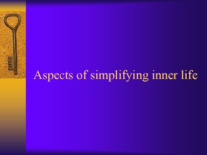 Aspects of simplifying inner life 