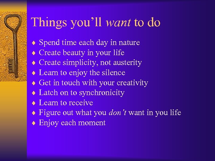 Things you’ll want to do ¨ Spend time each day in nature ¨ Create