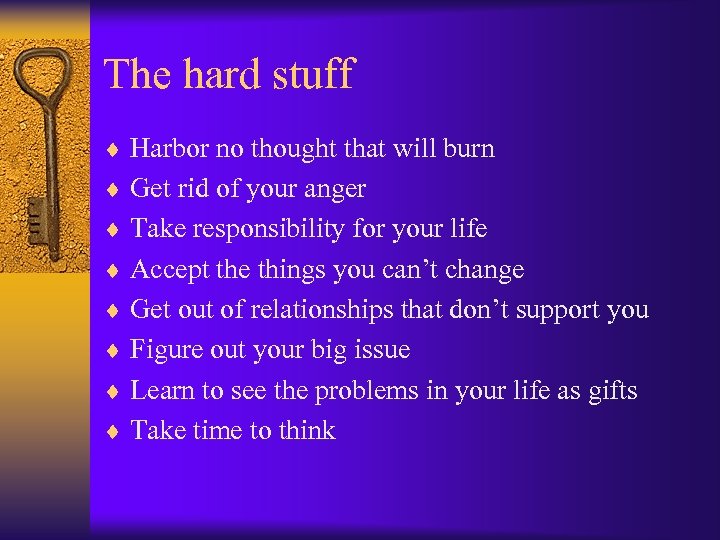 The hard stuff ¨ Harbor no thought that will burn ¨ Get rid of