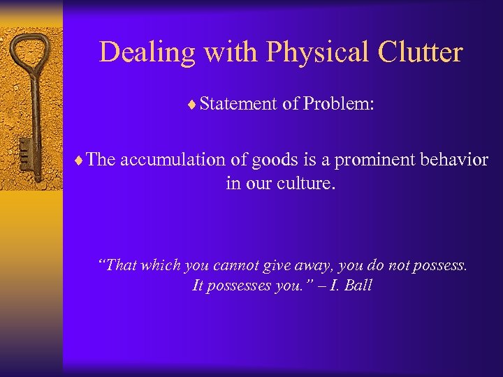 Dealing with Physical Clutter ¨Statement of Problem: ¨The accumulation of goods is a prominent