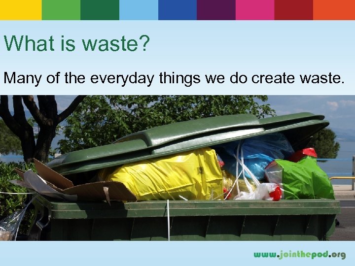 What is waste? Many of the everyday things we do create waste. 