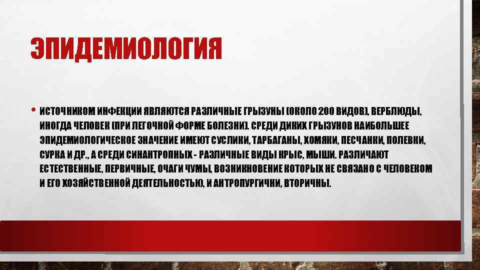 ЭПИДЕМИОЛОГИЯ • ИСТОЧНИКОМ ИНФЕКЦИИ ЯВЛЯЮТСЯ РАЗЛИЧНЫЕ ГРЫЗУНЫ (ОКОЛО 200 ВИДОВ), ВЕРБЛЮДЫ, ИНОГДА ЧЕЛОВЕК (ПРИ