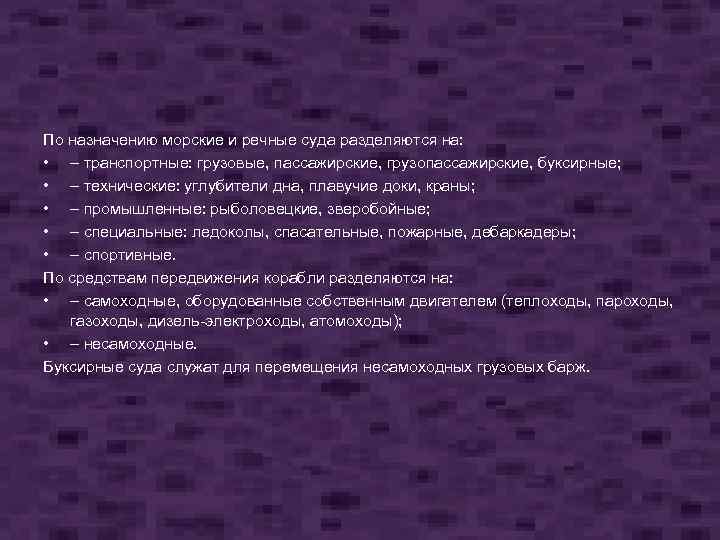 По назначению морские и речные суда разделяются на: • – транспортные: грузовые, пассажирские, грузопассажирские,