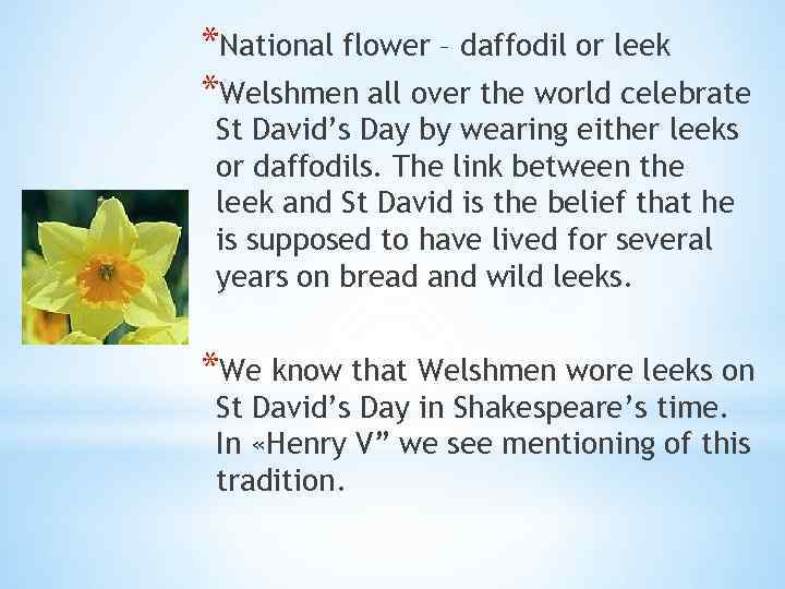 *National flower – daffodil or leek *Welshmen all over the world celebrate St David’s