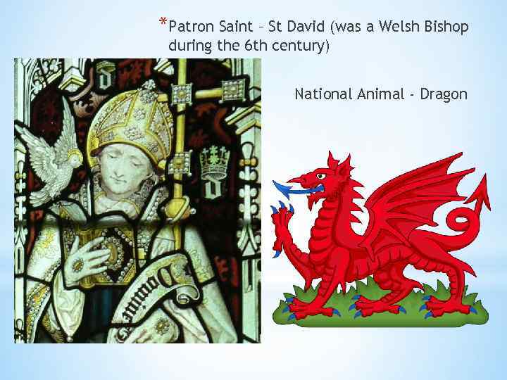 *Patron Saint – St David (was a Welsh Bishop during the 6 th century)