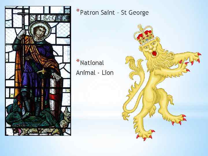 *Patron Saint – St George *National Animal - Lion 