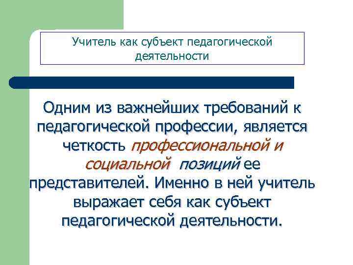 Учитель как субъект педагогической деятельности Одним из важнейших требований к педагогической профессии, является четкость