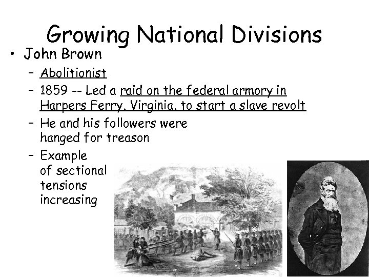 Growing National Divisions • John Brown – Abolitionist – 1859 -- Led a raid