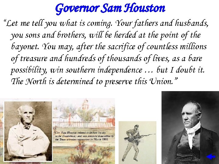 Governor Sam Houston “Let me tell you what is coming. Your fathers and husbands,