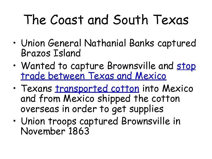 The Coast and South Texas • Union General Nathanial Banks captured Brazos Island •