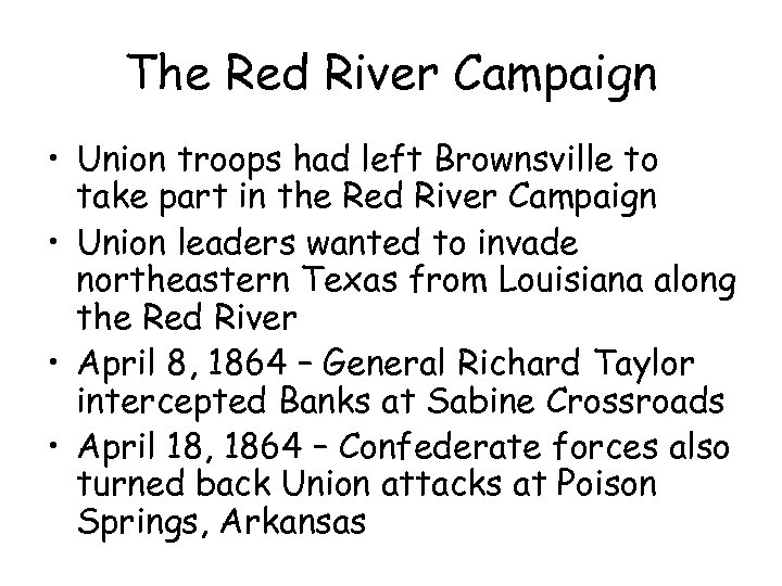 The Red River Campaign • Union troops had left Brownsville to take part in