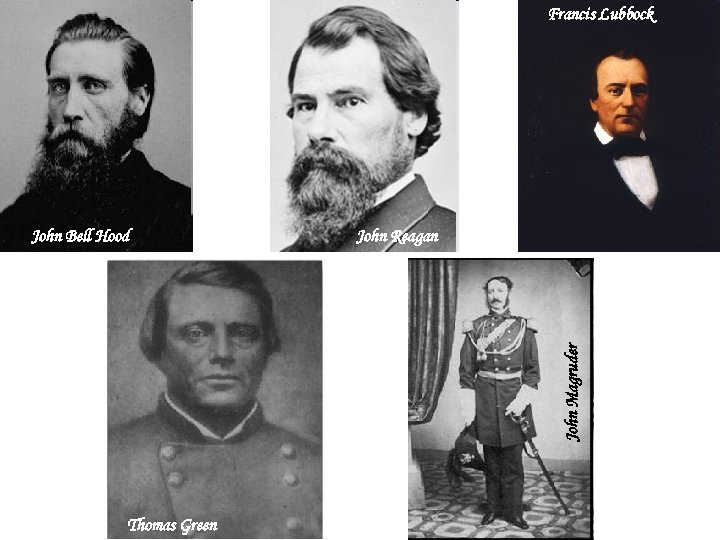 Francis Lubbock John Reagan John Magruder John Bell Hood Thomas Green 