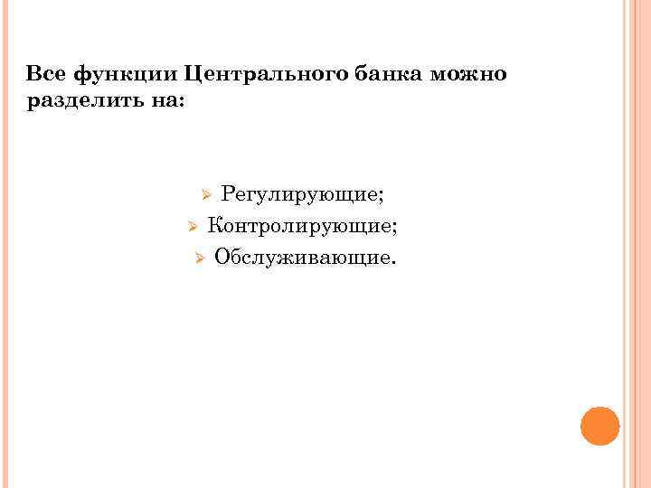 Все функции Центрального банка можно разделить на: Регулирующие; Ø Контролирующие; Ø Обслуживающие. Ø 