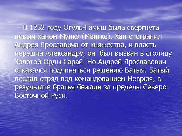 В 1252 году Огуль-Гамиш была свергнута новым ханом Мункэ (Менгке). Хан отстранил Андрея Ярославича