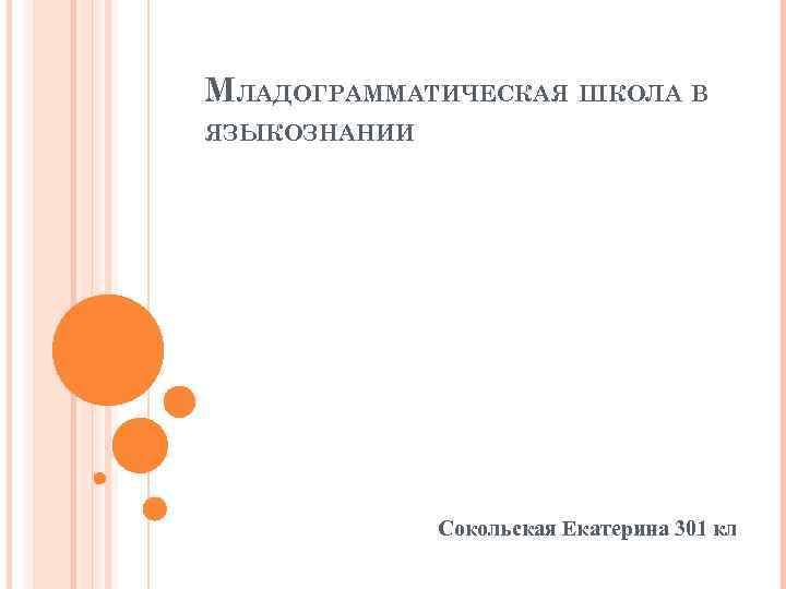 МЛАДОГРАММАТИЧЕСКАЯ ШКОЛА В ЯЗЫКОЗНАНИИ Сокольская Екатерина 301 кл 