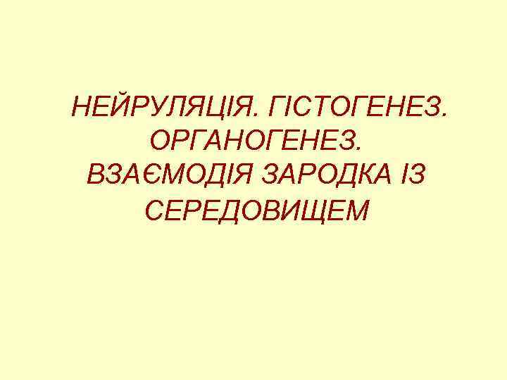 НЕЙРУЛЯЦІЯ. ГІСТОГЕНЕЗ. ОРГАНОГЕНЕЗ. ВЗАЄМОДІЯ ЗАРОДКА ІЗ СЕРЕДОВИЩЕМ 