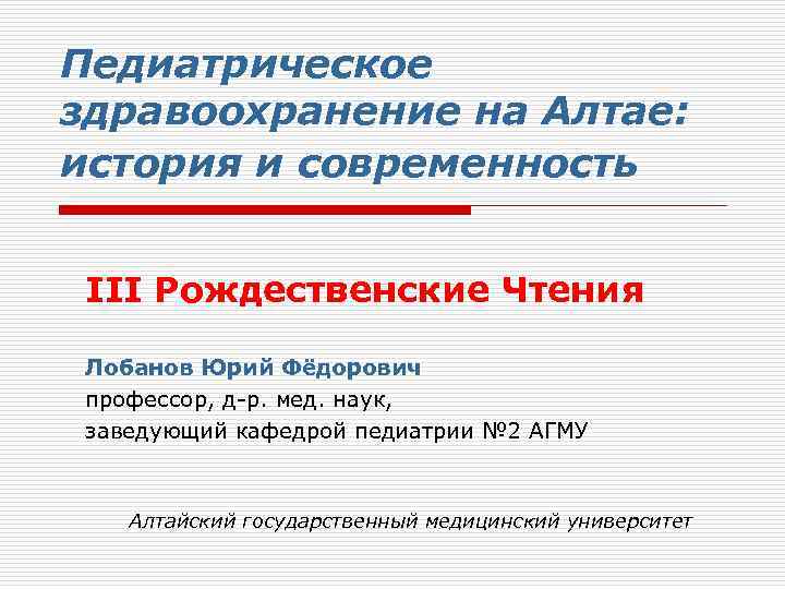 Педиатрическое здравоохранение на Алтае: история и современность III Рождественские Чтения Лобанов Юрий Фёдорович профессор,
