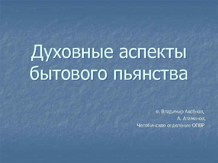 Духовные аспекты бытового пьянства о. Владимир Аксёнов, А. Атаманов, Челябинское отделение ОПВР 