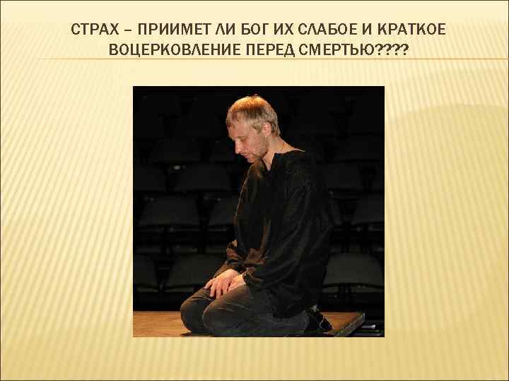 СТРАХ – ПРИИМЕТ ЛИ БОГ ИХ СЛАБОЕ И КРАТКОЕ ВОЦЕРКОВЛЕНИЕ ПЕРЕД СМЕРТЬЮ? ? 