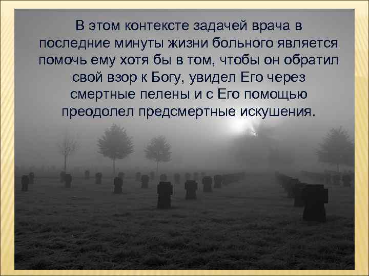 В этом контексте задачей врача в последние минуты жизни больного является помочь ему хотя