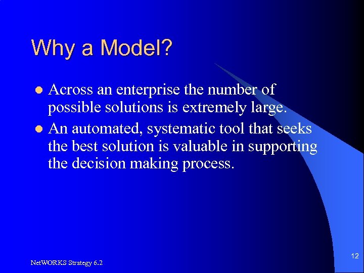 Why a Model? Across an enterprise the number of possible solutions is extremely large.