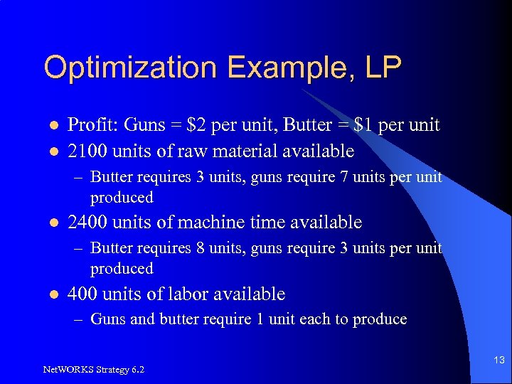 Optimization Example, LP l l Profit: Guns = $2 per unit, Butter = $1