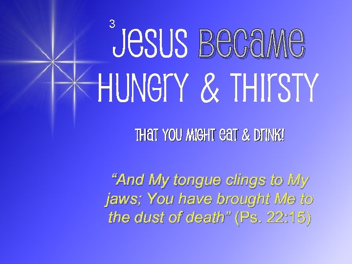 3 Jesus Became Hungry & Thirsty That You Might Eat & Drink! “And My