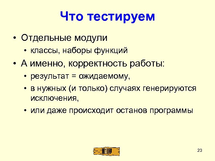 Что тестируем • Отдельные модули • классы, наборы функций • А именно, корректность работы: