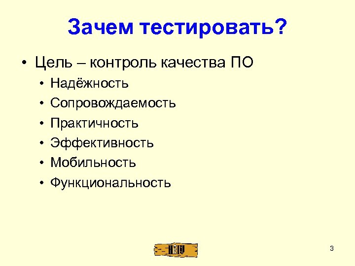 Зачем тестировать? • Цель – контроль качества ПО • • • Надёжность Сопровождаемость Практичность