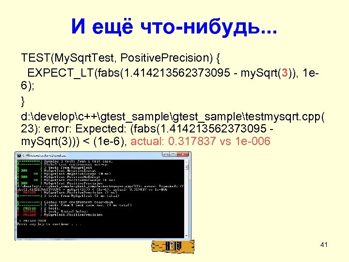 И ещё что-нибудь. . . TEST(My. Sqrt. Test, Positive. Precision) { EXPECT_LT(fabs(1. 414213562373095 -