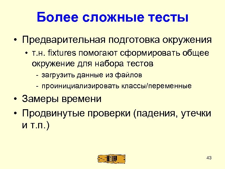 Более сложные тесты • Предварительная подготовка окружения • т. н. fixtures помогают сформировать общее