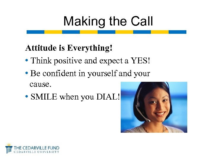 Making the Call Attitude is Everything! • Think positive and expect a YES! •