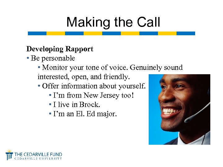 Making the Call Developing Rapport • Be personable • Monitor your tone of voice.