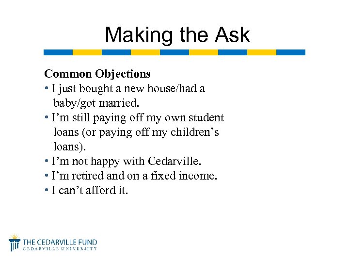 Making the Ask Common Objections • I just bought a new house/had a baby/got