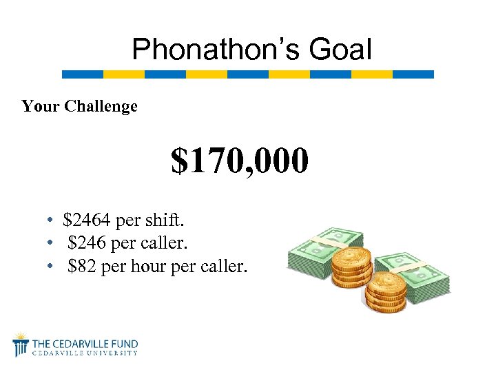 Phonathon’s Goal Your Challenge $170, 000 • $2464 per shift. • $246 per caller.