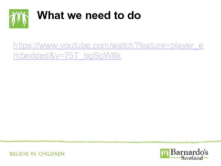 What we need to do https: //www. youtube. com/watch? feature=player_e mbedded&v=75 T_bg. Sg. W