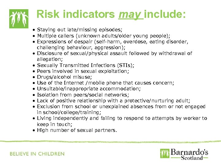 Risk indicators may include: • Staying out late/missing episodes; • Multiple callers (unknown adults/older
