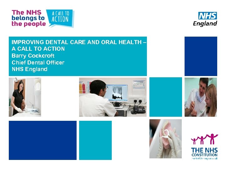 IMPROVING DENTAL CARE AND ORAL HEALTH – A CALL TO ACTION Barry Cockcroft Chief