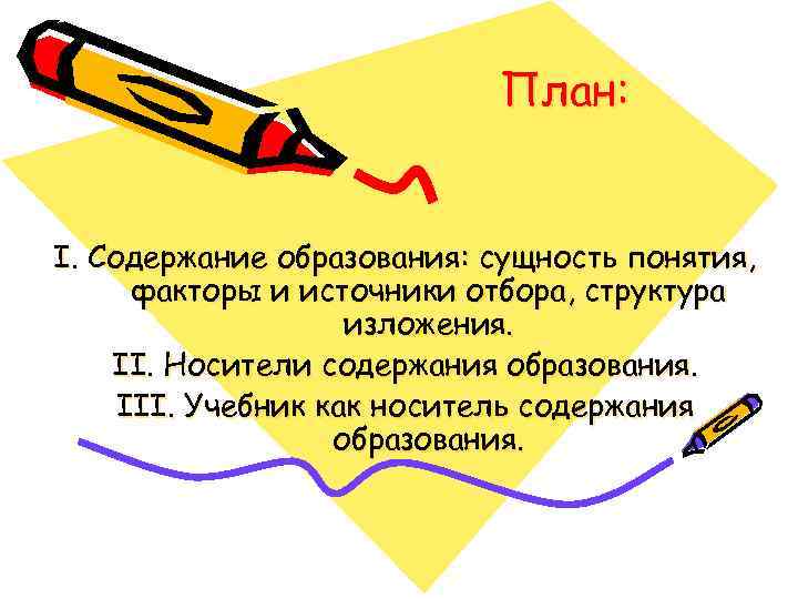 План: I. Содержание образования: сущность понятия, факторы и источники отбора, структура изложения. II. Носители