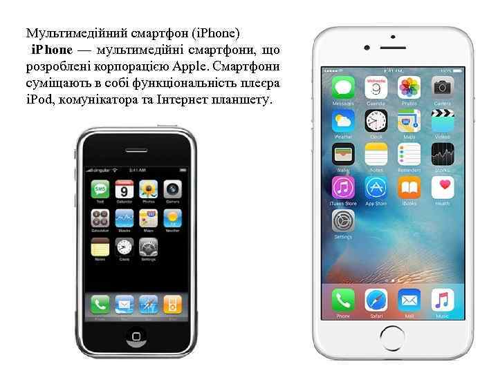 Мультимедійний смартфон (i. Phone) i. Phone — мультимедійні смартфони, що розроблені корпорацією Apple. Смартфони
