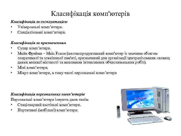 Класифікація комп'ютерів Класифікація за експлуатацією • Універсальні комп’ютери. • Спеціалізовані комп’ютери. Класифікація за призначенням