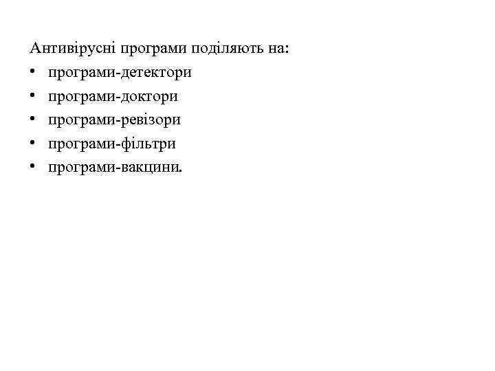 Антивірусні програми поділяють на: • програми-детектори • програми-доктори • програми-ревізори • програми-фільтри • програми-вакцини.
