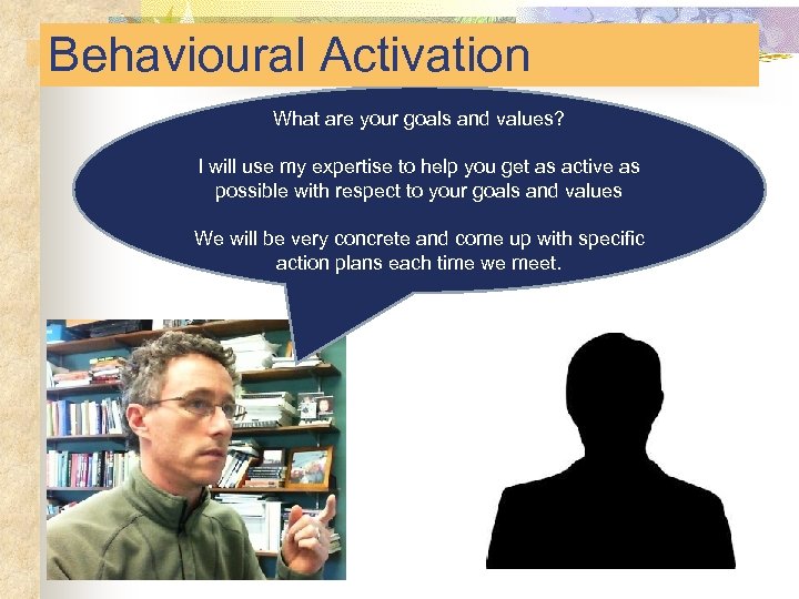 Behavioural Activation What are your goals and values? I will use my expertise to