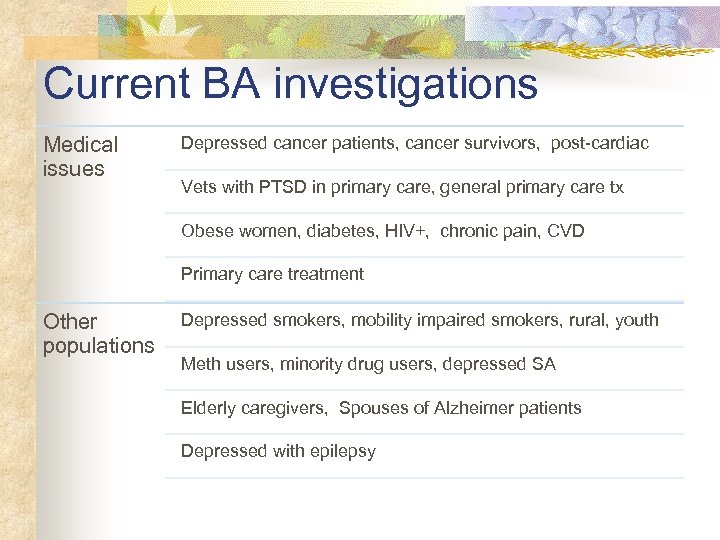 Current BA investigations Medical issues Depressed cancer patients, cancer survivors, post-cardiac Vets with PTSD