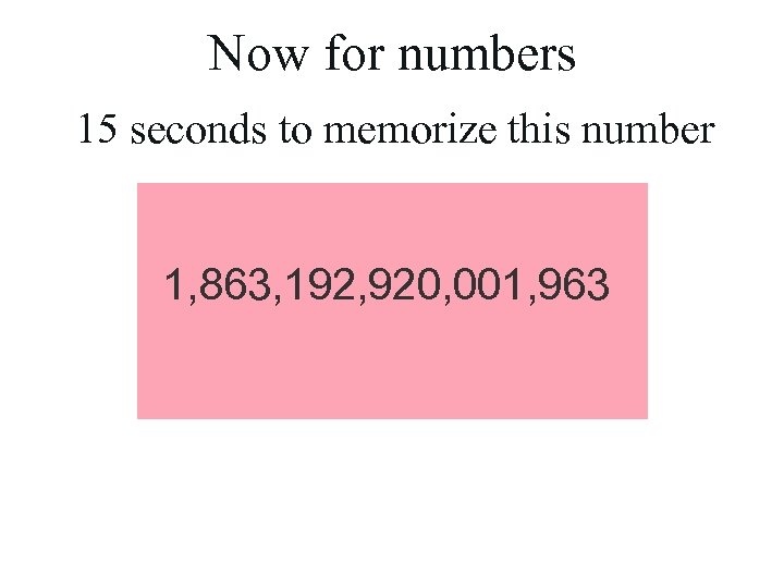 Now for numbers 15 seconds to memorize this number 1, 863, 192, 920, 001,