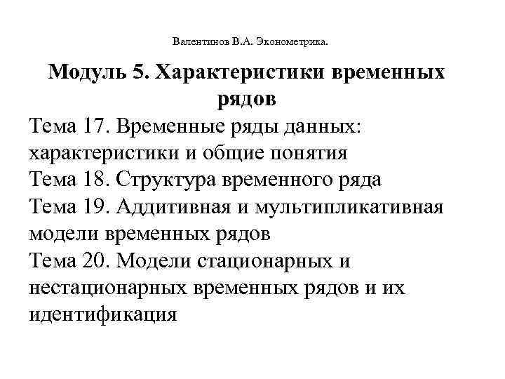  Валентинов В. А. Эконометрика. Модуль 5. Характеристики временных рядов Тема 17. Временные ряды