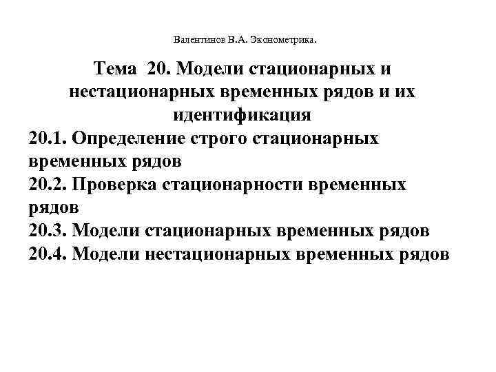  Валентинов В. А. Эконометрика. Тема 20. Модели стационарных и нестационарных временных рядов и